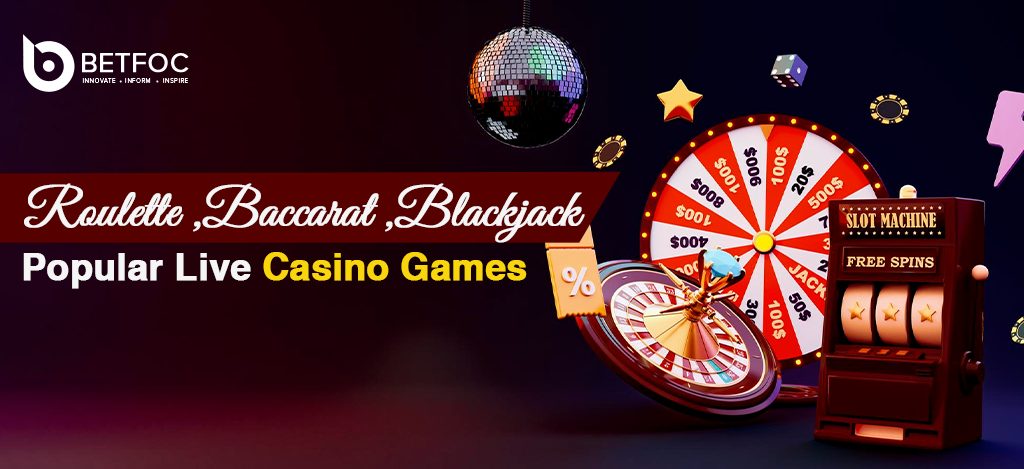 Roulette, Baccarat, Blackjack: Popular Live Casino Games