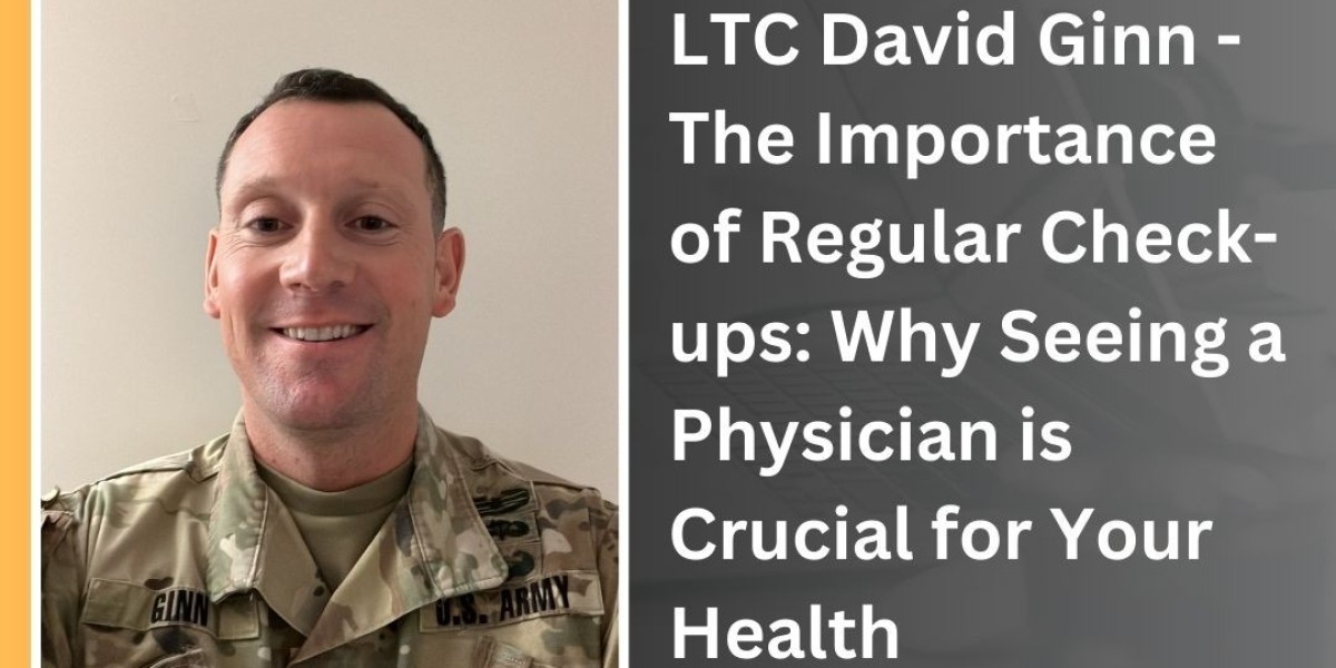 LTC David Ginn - The Importance of Regular Check-ups: Why Seeing a Physician is Crucial for Your Health