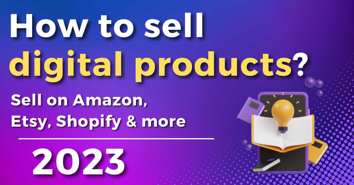 How to sell digital products? Sell on Etsy, Amazon, Shopify & more