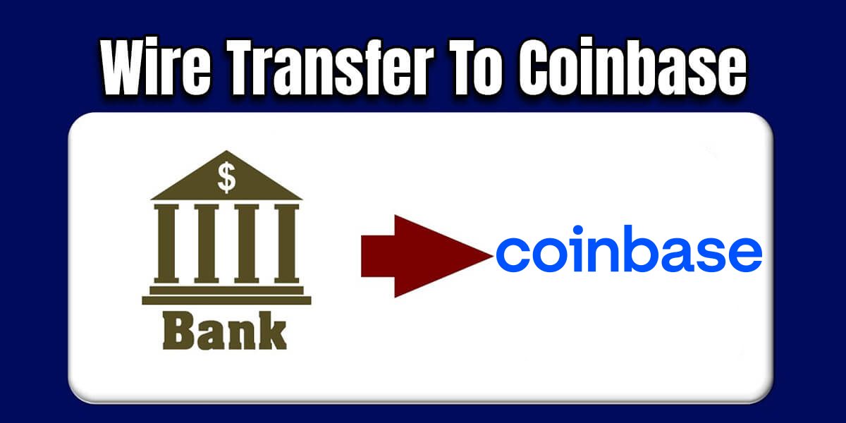 How To Do Wire Transfer To Coinbase? Guidelines (2023)