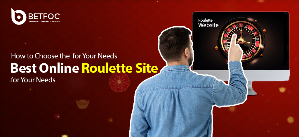 How to Choose the Best Online Roulette Site for Your Needs