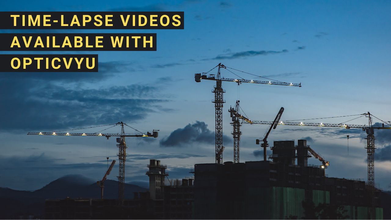 Types of Time-lapse Videos Available With OpticVyu Construction Cameras