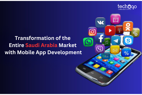 Transformation of the Entire Saudi Arabia Market with Mobile App Development