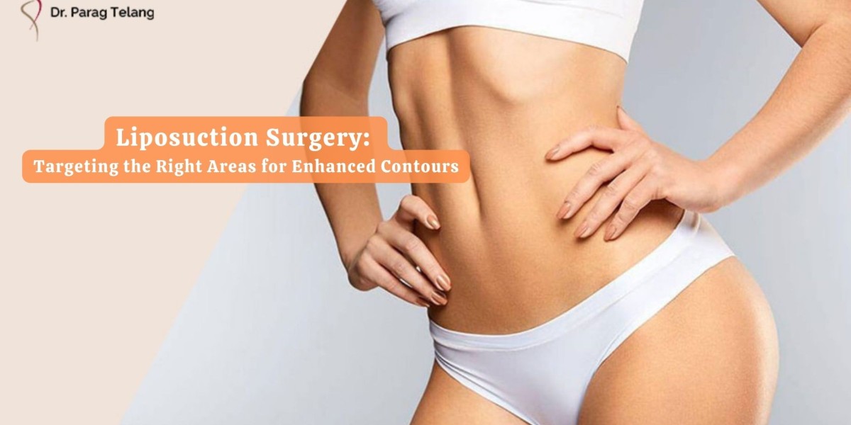 Liposuction Surgery: Targeting the Right Areas for Enhanced Contours