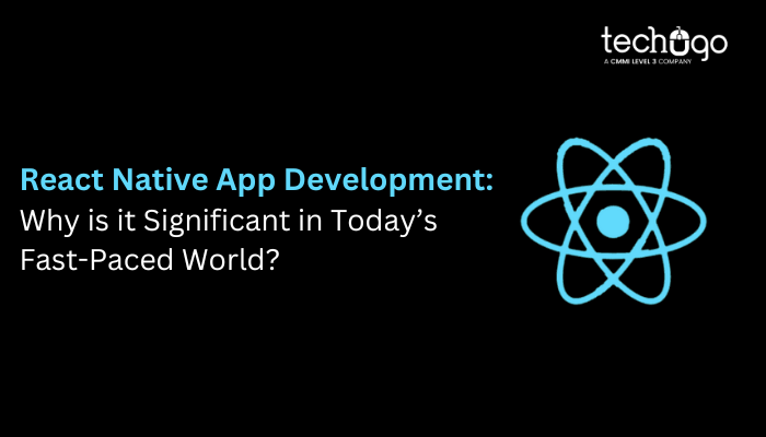 React Native App Development: Why is it Significant in Today’s Fast-Paced World?