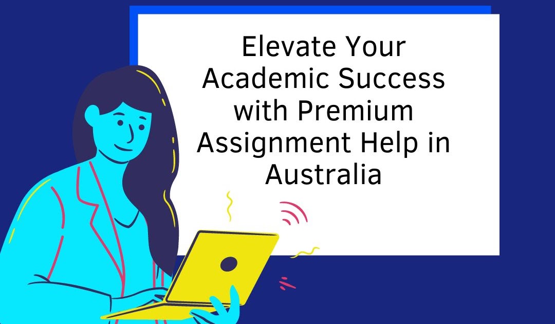 Elevate Your Academic Success with Premium Assignment Help in Australia