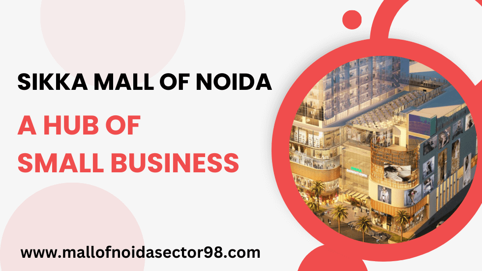 Sikka Mall of Noida – A Hub of Small Business