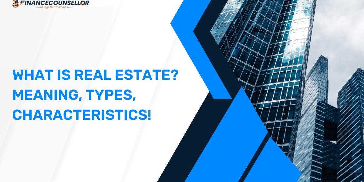 What is Real Estate? Meaning, Types, Characteristics!
