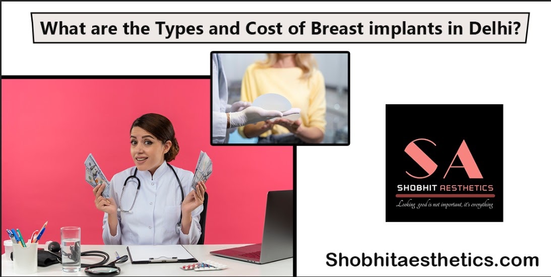 What are the Types and Cost of Breast implants in Delhi?