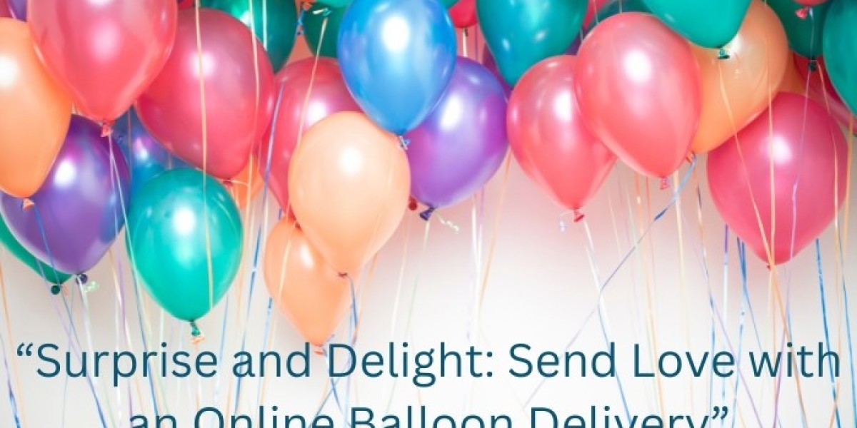 Surprise and Delight: Send Love with an Online Balloon Delivery