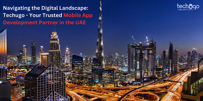 Navigating the Digital Landscape: Techugo - Your Trusted Mobile App Development Partner in the UAE