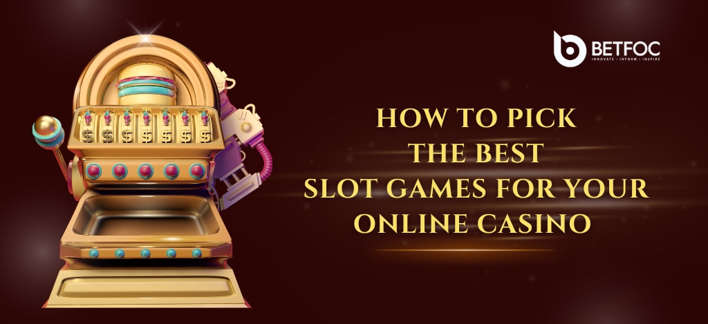 How To Pick The Best Slot Games For Your Online Casino - WriteUpCafe.com