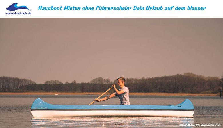 Hausboot Mieten ohne Führerschein: Dein Urlaub auf dem Wasser – Marina Buchholz