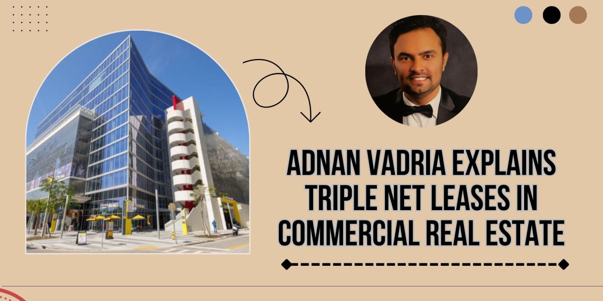 Adnan Vadria Explains Triple Net Leases in Commercial Real Estate