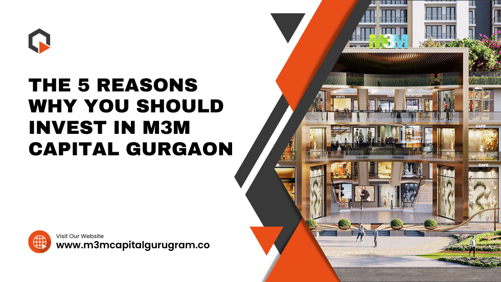 The 5 Reasons Why You Should Invest in M3M Capital Gurgaon