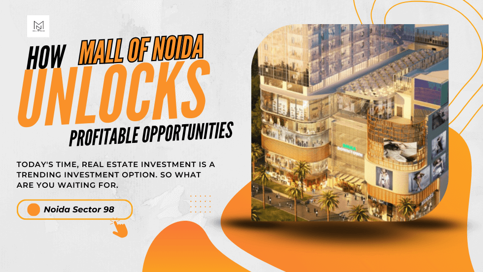 How Mall of Noida Unlocks Profitable Opportunities - Mall of Noida Sector 98