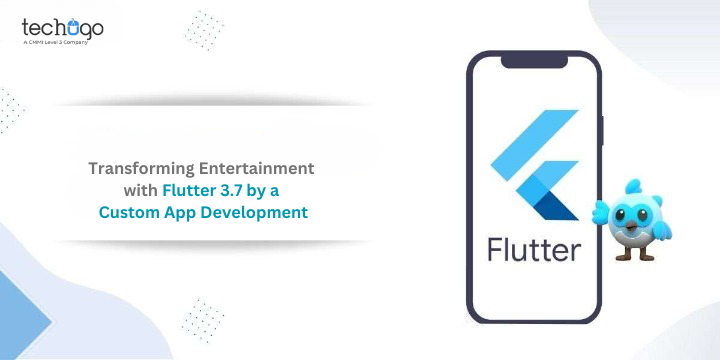 Transforming Entertainment with Flutter 3.7 by a Custom App Development - Tech Sponsored