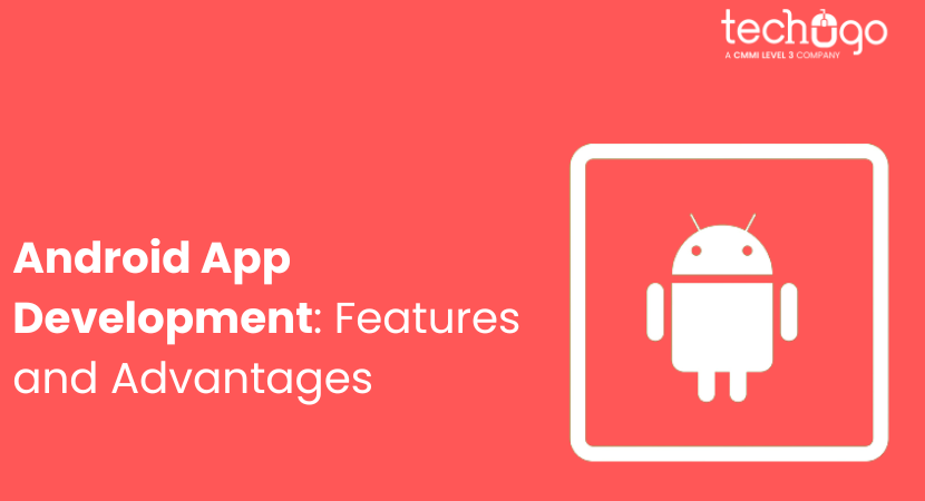 Android App Development: Features and Advantages