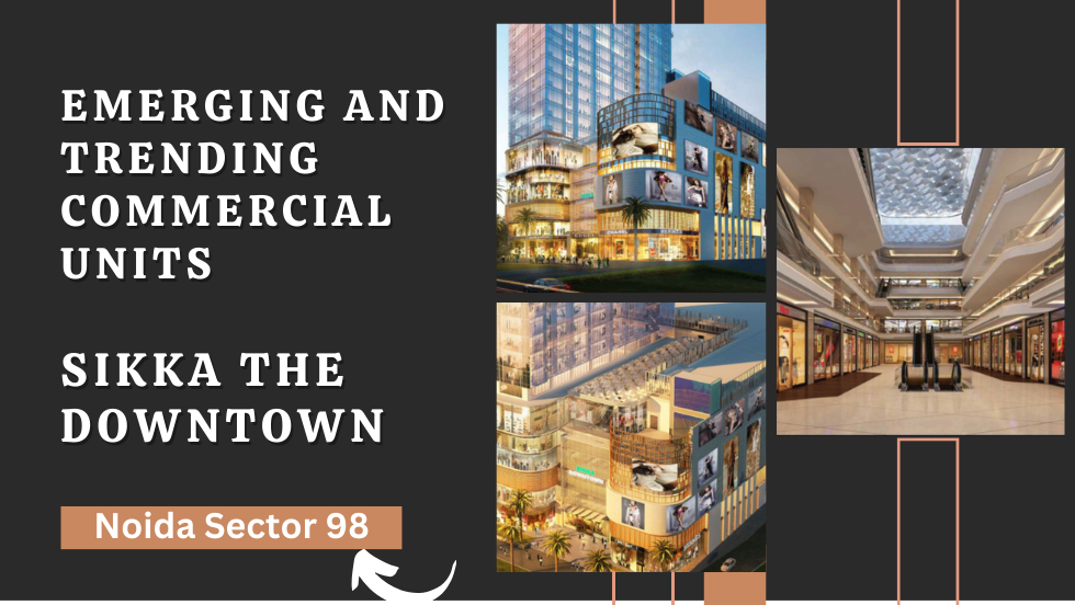 Emerging and Trending Commercial Units in Sikka the Downtown - Mall of Noida Sector 98