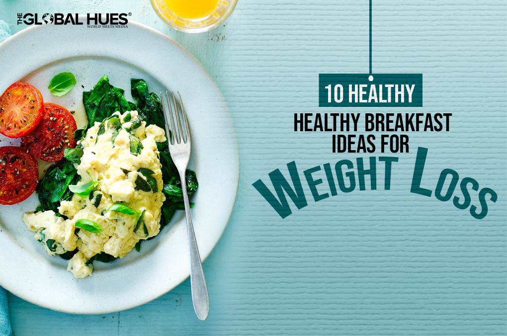 10 Healthy Breakfast Ideas for Weight Loss | The Global Hues