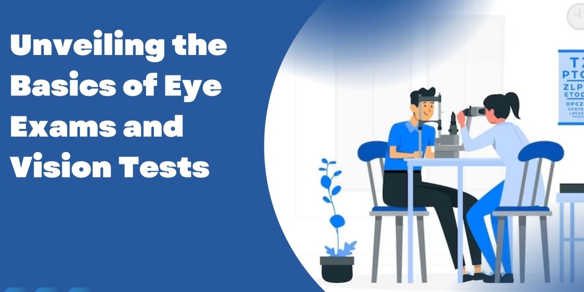 Unveiling the Basics of Eye Exams and Vision Tests