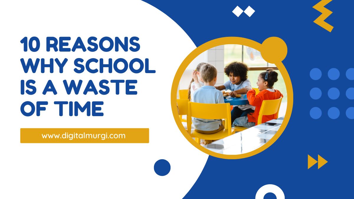 Top 10 Reasons Why School is a Waste of Time: Rethinking Education