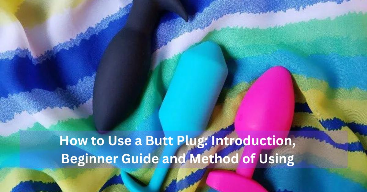 How To Use A Butt Plug For The First Time