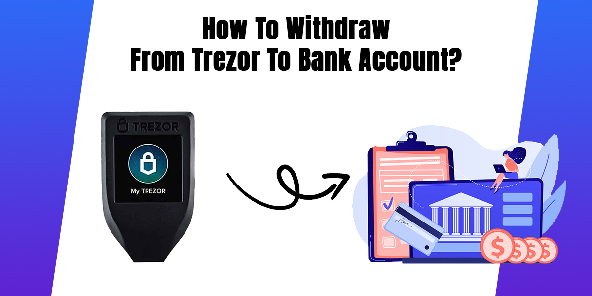 How To Withdraw From Trezor To Bank Account?