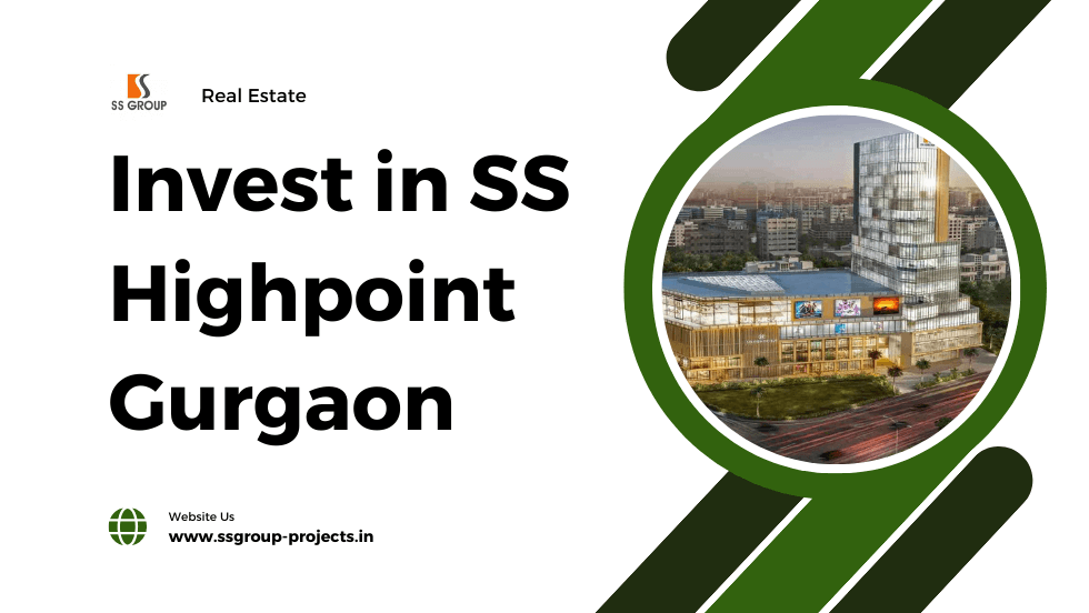 Five Good Reasons to Invest in SS Highpoint Gurgaon