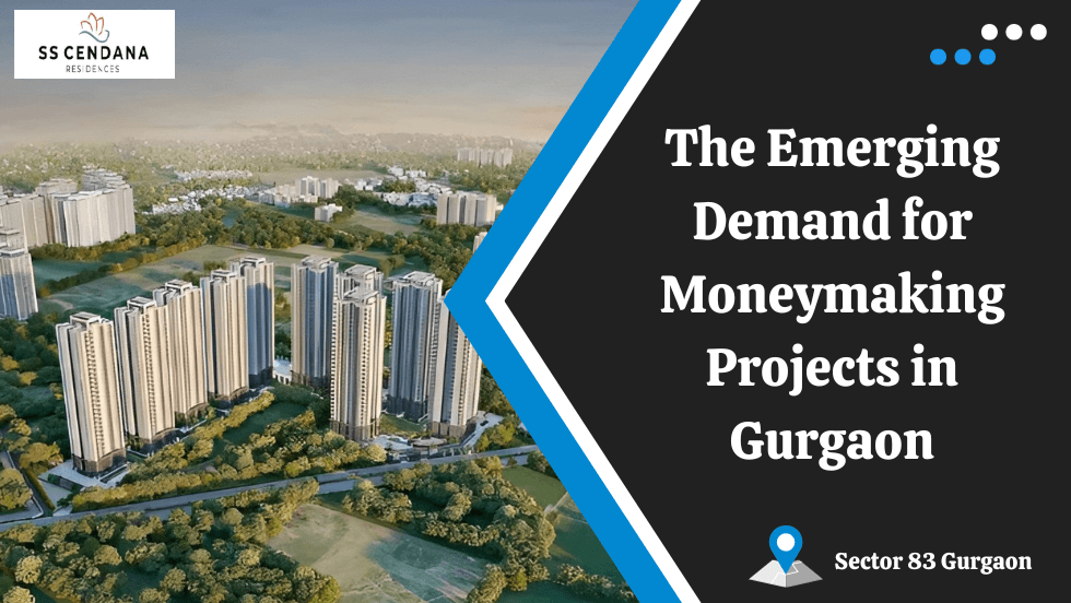 The Emerging Demand for Moneymaking Projects in Gurgaon - SS Group Projects