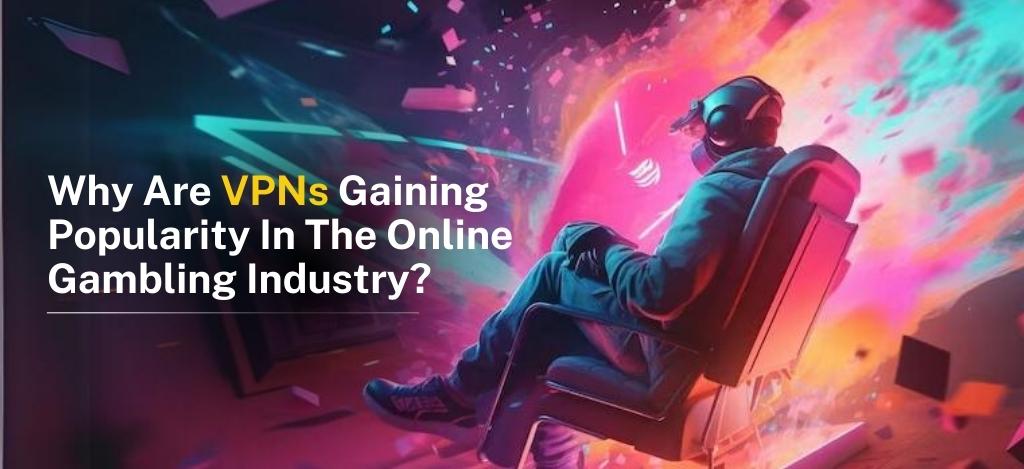 Why Are VPNs Gaining Popularity In The Online Gambling Industry? - Blogspostnow.com