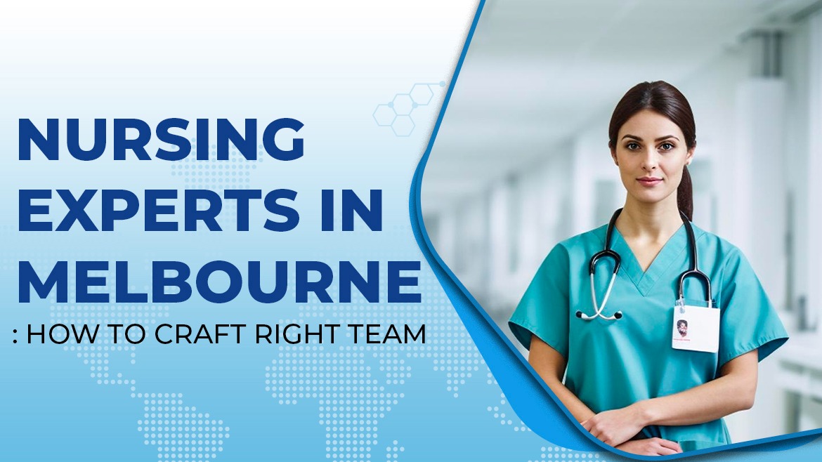 Expert Insights on Forming the Right Nursing Team in Melbourne