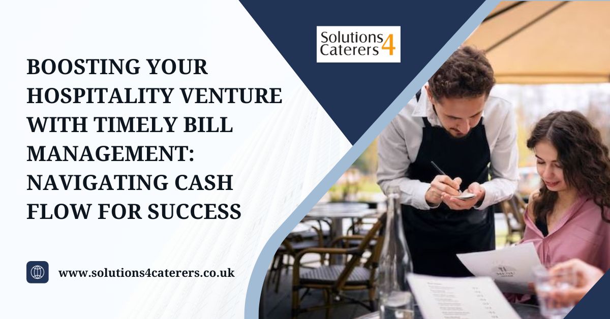 Boosting Your Hospitality Venture with Timely Bill Management: Navigating Cash Flow for Success – Solutions 4 Caterers