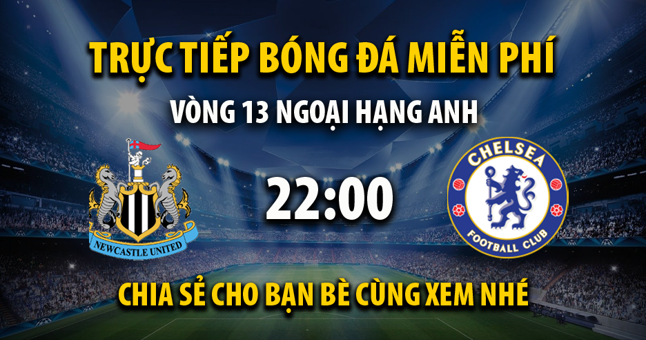 Link trực tiếp Newcastle United vs Chelsea 22:00, ngày 25/11 - Xoilac365o.tv