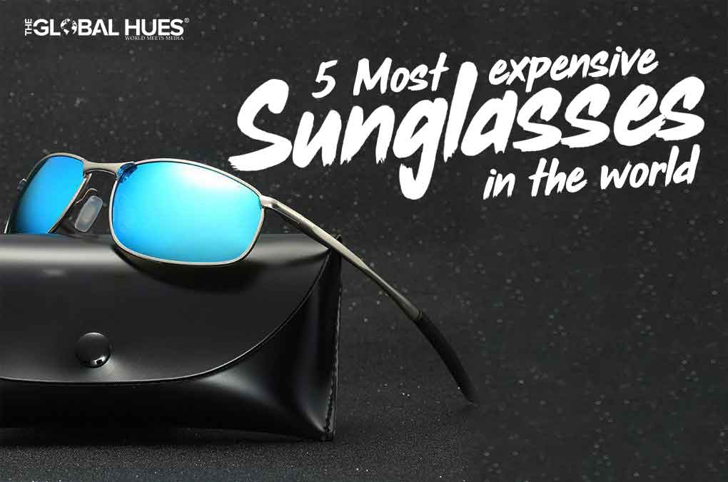 5 MOST EXPENSIVE SUNGLASSES IN THE WORLD | The Global Hues