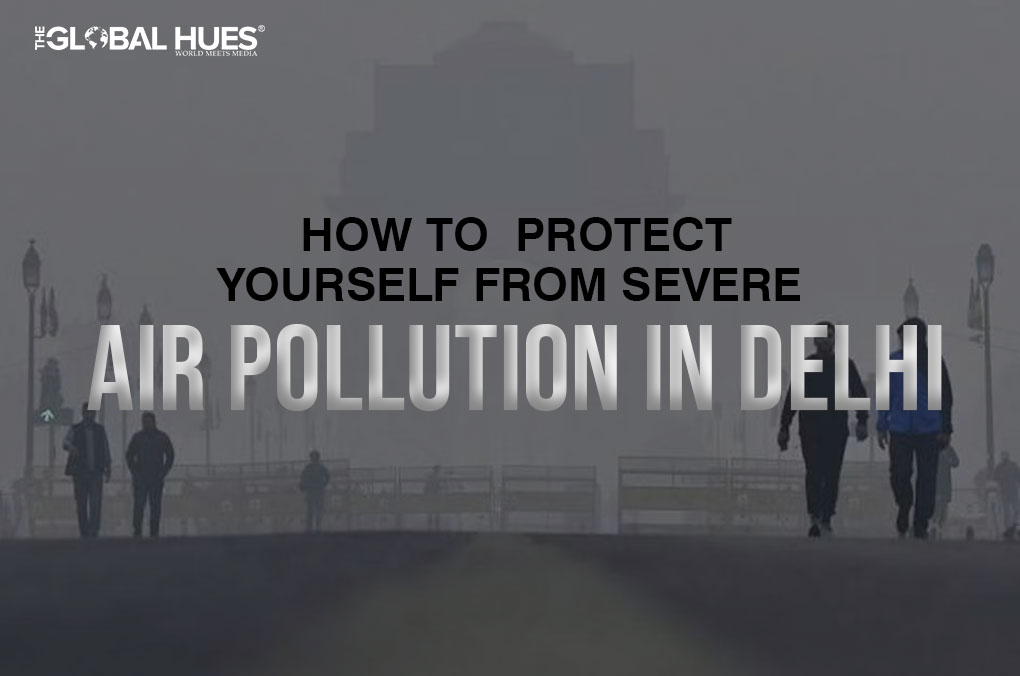 How To Protect Yourself From Severe Air Pollution in Delhi?