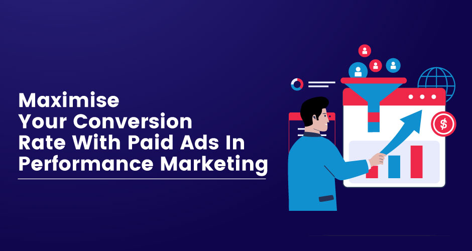 Maximize Your Conversion Rate With Paid Ads In Performance Marketing