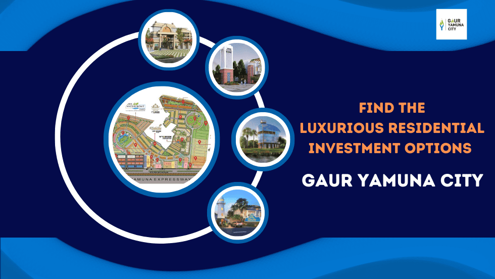 Find the Luxurious Residential Investment Options in Gaur Yamuna City