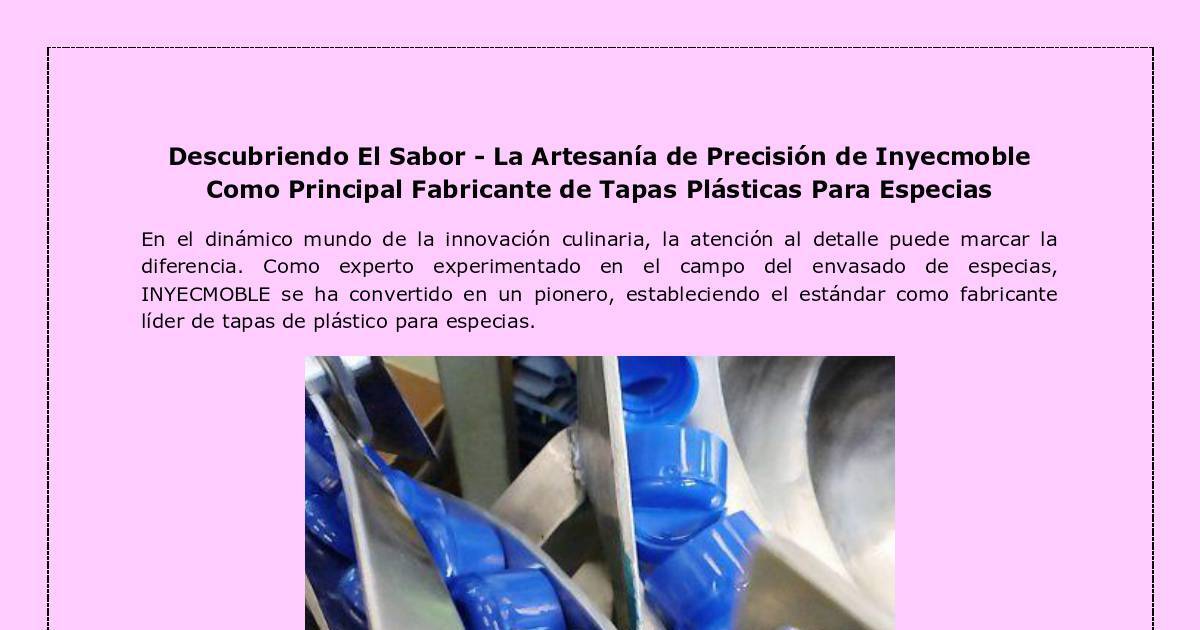 Descubriendo El Sabor - La Artesanía de Precisión de Inyecmoble Como Principal Fabricante de Tapas Plásticas Para Especias | DocHub