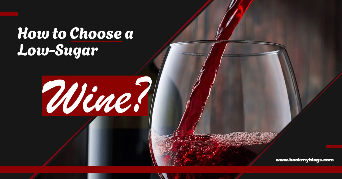 How to Choose a Low Sugar Wine? - Book My Blogs