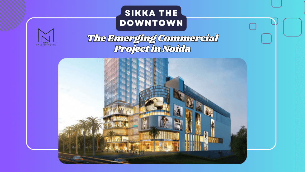 Sikka the Downtown: The Emerging Commercial Project in Noida - Mall of Noida Sector 98