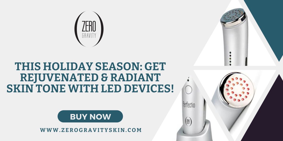 This Holiday Season: Get Rejuvenated & Radiant Skin Tone with LED Devices!  – Zero Gravity Skin