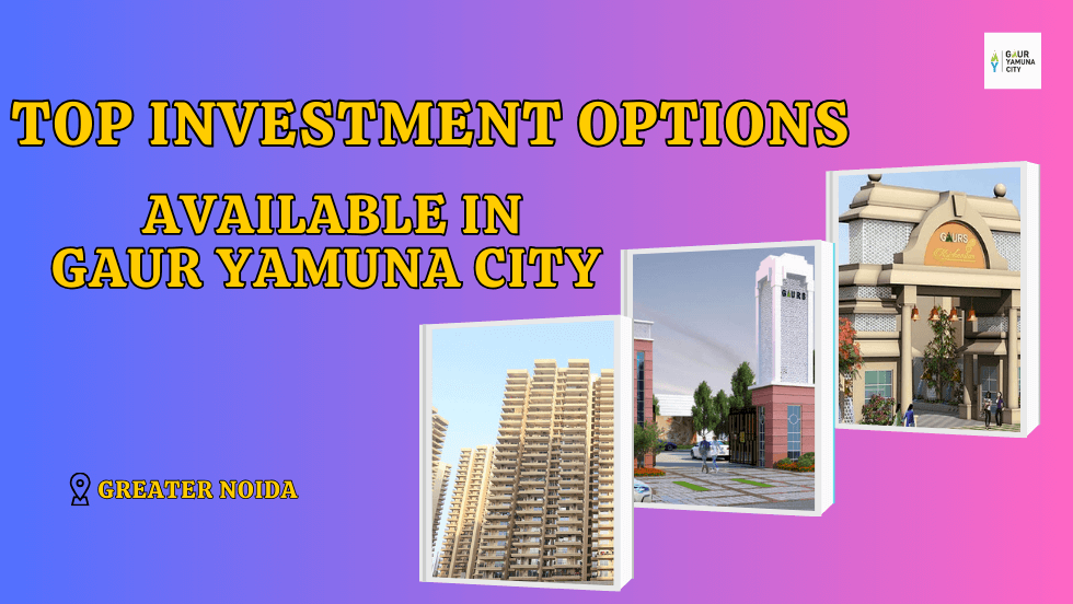 Top Investment Options Available in Gaur Yamuna City - Gaur Yamuna City