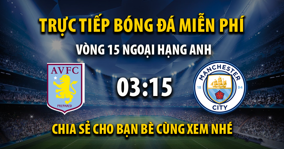 Link trực tiếp Aston Villa vs Manchester City 03:15, ngày 07/12 - Xoilac365u.tv