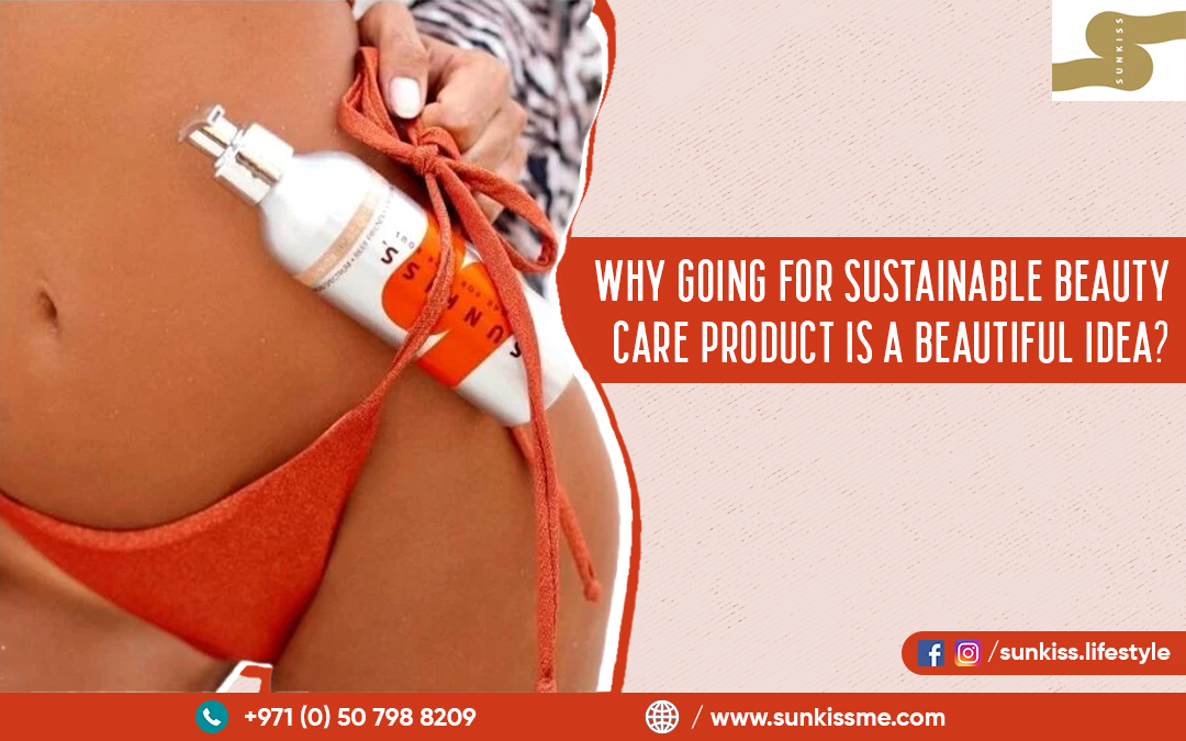 Why Going For Sustainable Beauty Care Product Is A Beautiful Idea? – SunKiss
