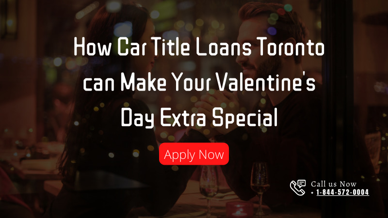Car Title Loans Toronto can Make Your Valentine's Day Special