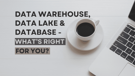 Data Warehouse, Data Lake, Database: Which is the Best Choice?