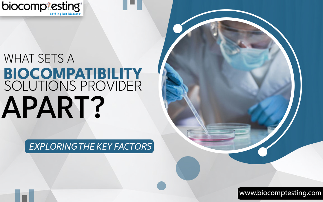 What Sets a Biocompatibility Solutions Provider Apart? Exploring the Key Factors – Biocomptesting, Inc.