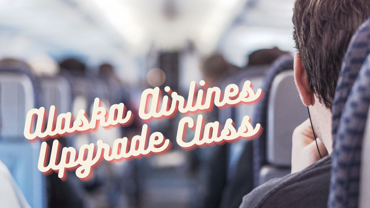 Alaska Airlines Upgrade Class, Methods and More