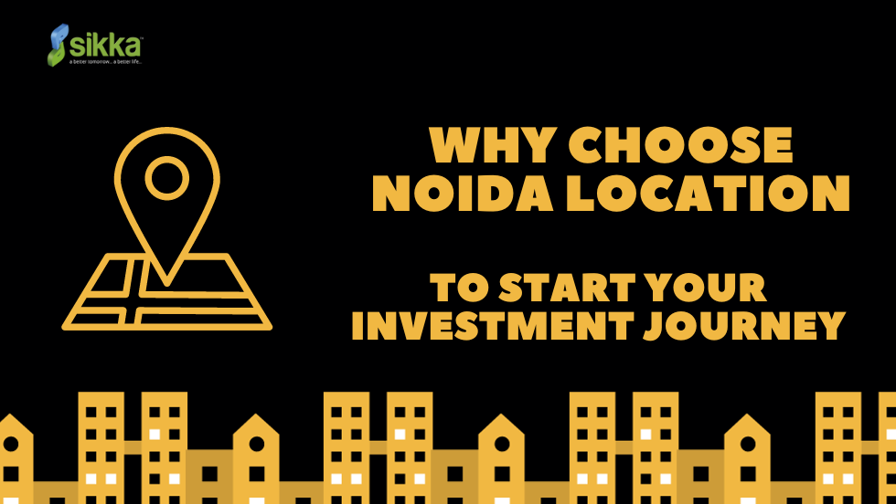 Why Choose Noida location to Start Your Investment Journey - sikkakaamnagreens